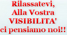 Rilassatevi,
Alla Vostra VISIBILITA'
ci pensiamo noi!!
