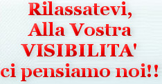 Rilassatevi,
Alla Vostra VISIBILITA'
ci pensiamo noi!!