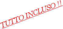 TUTTO INCLUSO !!